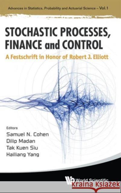 Stochastic Processes, Finance and Control: A Festschrift in Honor of Robert J Elliott Cohen, Samuel N. 9789814383301 World Scientific Publishing Company - książka