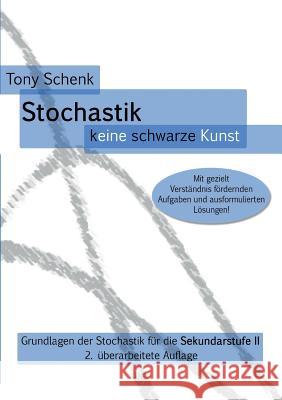 Stochastik - keine schwarze Kunst: Grundlagen der Stochastik für die Sekundarstufe II Schenk, Tony 9783732298464 Books on Demand - książka