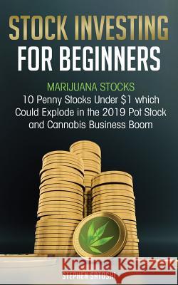 Stock Investing for Beginners: Marijuana Stocks - 10 Penny Stocks Under $1 which Could Explode in the 2019 Pot Stock and Cannabis Business Boom Satoshi, Stephen 9781727368352 Createspace Independent Publishing Platform - książka