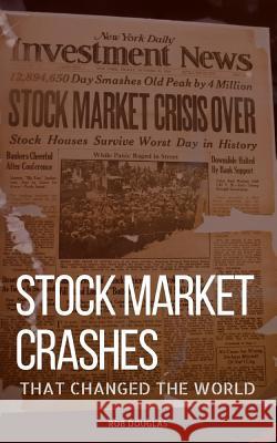 Stock Market Crashes That Changed the World: The Stock Market Crashes That Shaped Today Rob Douglas 9781549731266 Independently Published - książka