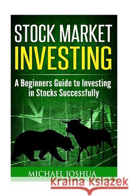 Stock Market Investing: A Beginners Guide to Investing in Stocks Successfully Michael Joshua 9781519109583 Createspace - książka