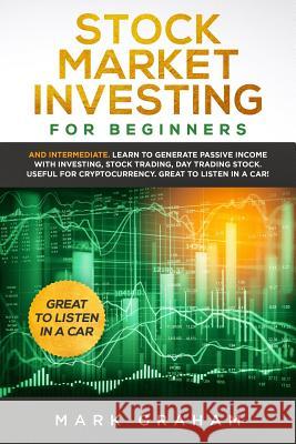 Stock Market Investing for Beginners: And Intermediate. Learn to Generate Passive Income with Investing, Stock Trading, Day Trading Stock. Useful for Mark Graham 9781797788999 Independently Published - książka