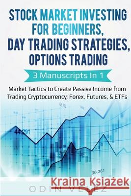 Stock Market Investing for Beginners, Day Trading Strategies, Options Trading: 3 Manuscripts in 1- Market Tactics to Create Passive Income from Tradin Odin Velez 9781087865430 Lee Digital Ltd. Liability Company - książka