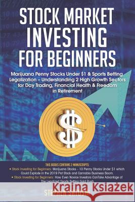 Stock Market Investing for Beginners: Marijuana Penny Stocks Under $1 & Sports Betting Legalization - Understanding 2 High Growth Sectors for Day Trad Satoshi, Stephen 9781729421192 Independently Published - książka
