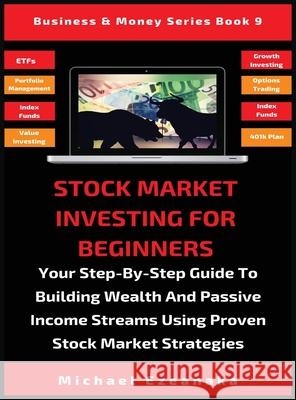 Stock Market Investing For Beginners: Your Step-By-Step Guide To Building Wealth And Passive Income Streams Using Proven Stock Market Strategies Michael Ezeanaka   9781913361853 Millennium Publishing Ltd - książka