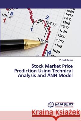 Stock Market Price Prediction Using Technical Analysis and ANN Model Karthikeyan, P. 9786139454358 LAP Lambert Academic Publishing - książka