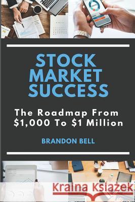 Stock Market Success: The Roadmap from $1,000 to $1 Million Brandon Bell 9781791344665 Independently Published - książka