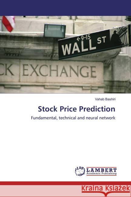 Stock Price Prediction : Fundamental, technical and neural network Bashiri, Vahab 9786138007043 LAP Lambert Academic Publishing - książka