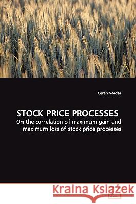 STOCK PRICE PROCESSES : On the correlation of maximum gain and maximum loss  of stock price processes Vardar, Ceren 9783639139891 VDM Verlag Dr. Müller - książka