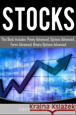 Stock: This Book Includes: Penny Advances, Options Advanced, Forex Advanced, Binary Options Advanced. Jordan Sykes 9781539941262 Createspace Independent Publishing Platform - książka