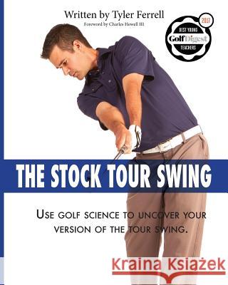 Stock Tour Swing: Use Golf Science To Uncover Your Version Of The Tour Swing Ferrell, Tyler Woods 9780999243701 Golf Smart Academy - książka