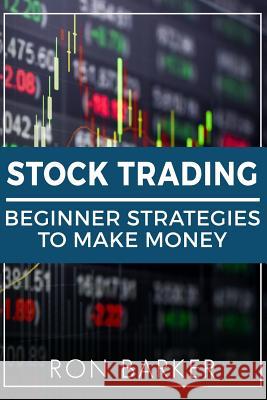 Stock Trading: Beginner Strategies to Make Money Ron Barker 9781987418866 Createspace Independent Publishing Platform - książka
