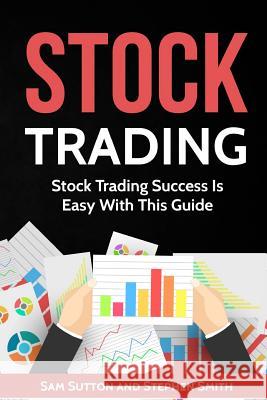 Stock Trading: Stock Trading Success Is Easy With This Guide Smith, Stephen 9781717408648 Createspace Independent Publishing Platform - książka