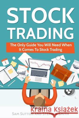 Stock Trading: The Only Guide You Will Need When It Comes To Stock Trading Smith, Stephen 9781717096166 Createspace Independent Publishing Platform - książka