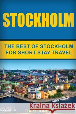 Stockholm: The Best Of Stockholm For Short Stay Travel Jones, Gary 9781537656809 Createspace Independent Publishing Platform - książka