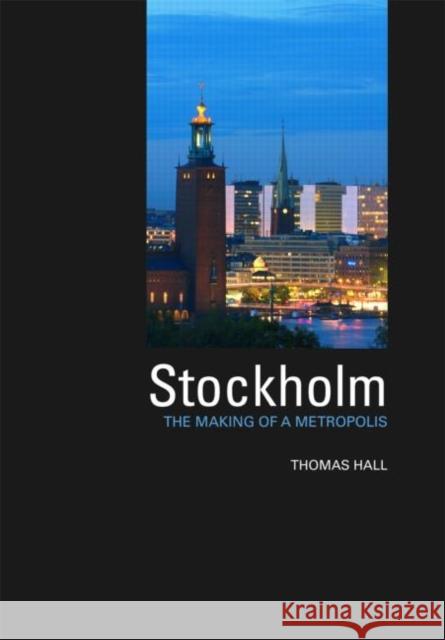 Stockholm: The Making of a Metropolis Hall, Thomas 9780415339995 Taylor & Francis - książka