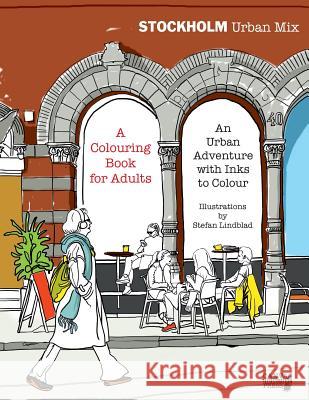 Stockholm Urban Mix, Colouring Book for Adults: An Urban Adventure with Inks to Colour Stefan Lindblad Stefan Lindblad 9781533389633 Createspace Independent Publishing Platform - książka