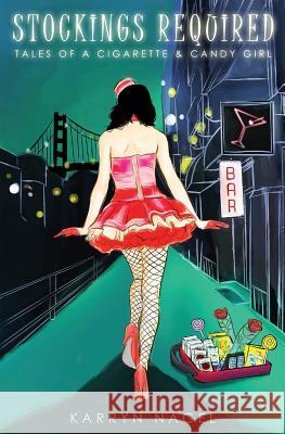 Stockings Required: Tales of a Cigarette & Candy Girl Karryn Nagel 9780989345101 Karryn Nagel - książka