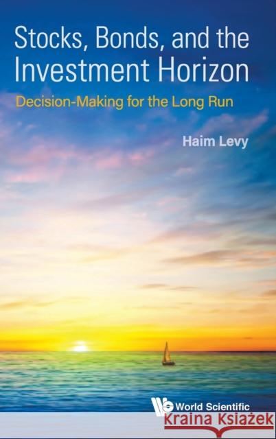 Stocks, Bonds, and the Investment Horizon: Decision-Making for the Long Run Haim Levy 9789811250149 World Scientific Publishing Co Pte Ltd - książka