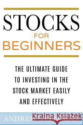 Stocks For Beginners: The Ultimate Guide To Investing In The Stock Market Easily And Effectively Andrew Steinman 9781978140547 Createspace Independent Publishing Platform - książka