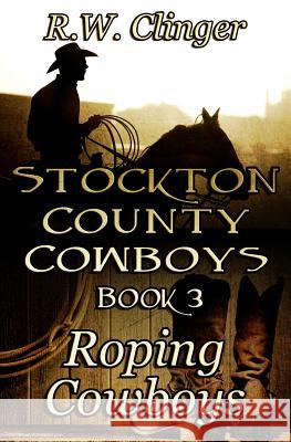 Stockton County Cowboys Book 3: Roping Cowboys R. W. Clinger 9781494874513 Createspace - książka