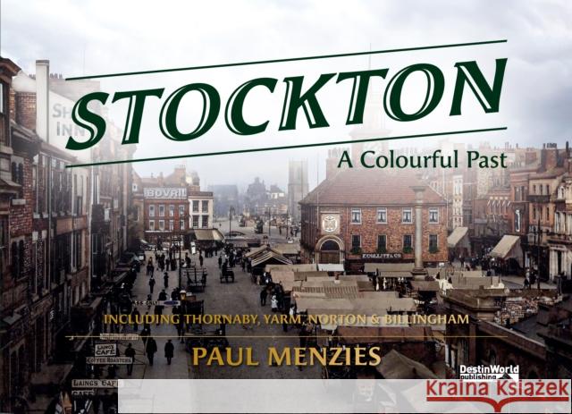Stockton-on-Tees  A Colourful Past: Including Thornaby, Yarm, Norton & Billingham Paul Menzies 9781739819446 Destinworld Publishing Ltd - książka