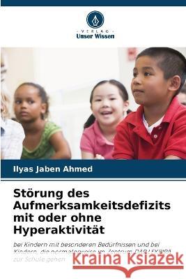 Stoerung des Aufmerksamkeitsdefizits mit oder ohne Hyperaktivitat Ilyas Jaben Ahmed   9786205978900 Verlag Unser Wissen - książka
