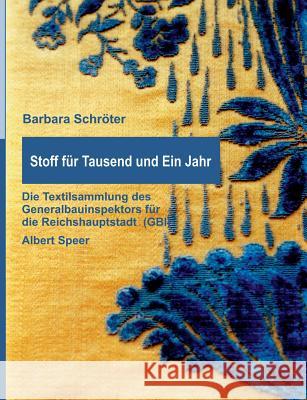 Stoff für Tausend und Ein Jahr: Die Textilsammlung des Generalbauinspektors für die Reichshauptstadt (GBI) - Albert Speer Schröter, Barbara 9783732253005 Books on Demand - książka