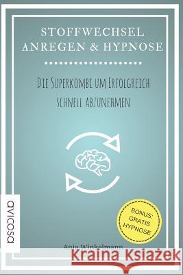 Stoffwechsel Anregen & Hypnose: Die Superkombi Um Erfolgreich Schnell Abzunehmen Anja Winkelmann 9781977009326 Independently Published - książka