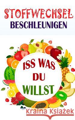 Stoffwechsel Beschleunigen: ISS Was Du Willst Kathrin Siebert 9781979582773 Createspace Independent Publishing Platform - książka