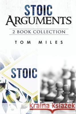 Stoic Arguments: 2 Book Boxset: Stoicism & Arguments Tom Miles 9781530973576 Createspace Independent Publishing Platform - książka