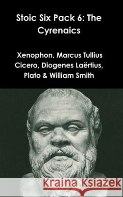 Stoic Six Pack 6: The Cyrenaics Xenophon                                 Marcus Tullius Cicero Diogenes Laertius 9781329784338 Lulu.com - książka