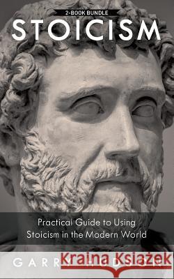 Stoicism: 2 in 1: A Practical Guide to Using Stoicism in the Modern World Garry Hudson 9781717426864 Createspace Independent Publishing Platform - książka