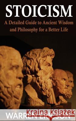 Stoicism: A Detailed Guide to Ancient Wisdom and Philosophy for a Better Life Warren Ericson 9781987656954 Createspace Independent Publishing Platform - książka