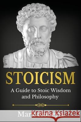 Stoicism: A Guide to Stoic Wisdom and Philosophy Mark Roberts 9781761037344 Ingram Publishing - książka