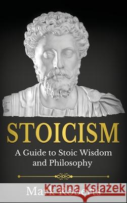 Stoicism: A Guide to Stoic Wisdom and Philosophy Mark Roberts 9781761037351 Ingram Publishing - książka