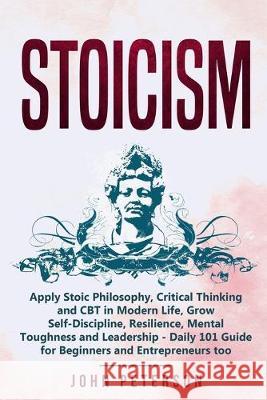 Stoicism: Apply Stoic Philosophy, Critical Thinking and CBT in Modern Life, Grow Self-Discipline, Resilience, Mental Toughness a John Peterson 9781687833839 Independently Published - książka