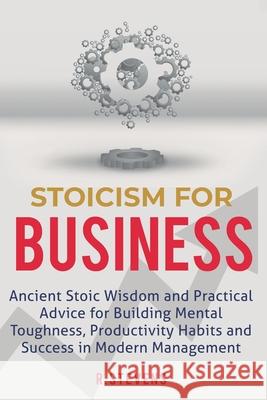 Stoicism for Business: Ancient stoic wisdom and practical advice for building mental toughness, productivity habits and success in modern man R. Stevens 9781951999124 Business Leadership Platform - książka