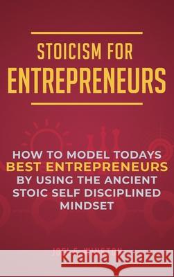 Stoicism for Entrepreneurs: How to Model Todays Best Entrepreneurs by Using the Ancient Stoic Self Disciplined Mindset Joel E. Winston 9781951999605 Business Leadership Platform - książka