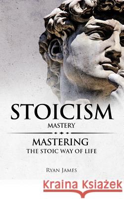 Stoicism: Mastery - Mastering The Stoic Way of Life Dr Ryan James 9781545242483 Createspace Independent Publishing Platform - książka