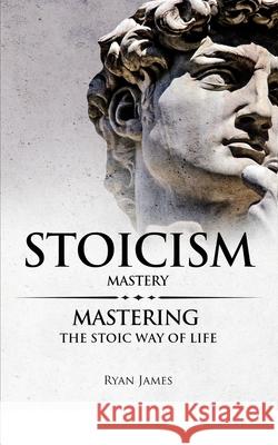 Stoicism: Mastery - Mastering The Stoic Way of Life (Stoicism Series) (Volume 2) Ryan James 9781951429027 SD Publishing LLC - książka