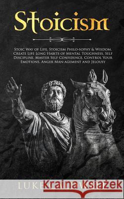 Stoicism: Stoic Way of Life, Stoicism Philo-Sophy & Wisdom. Create Life Long Habits of Mental Toughness, Self Discipline. Master Luke Caldwell 9781791867911 Independently Published - książka