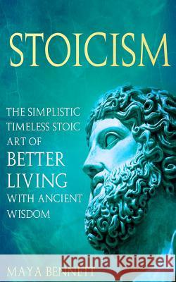 Stoicism: The Simplistic Timeless Stoic Art of Better Living with Ancient Wisdom Maya Bennett 9781985397125 Createspace Independent Publishing Platform - książka
