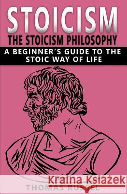 Stoicism: The Stoicism Philosophy, A Beginner's Guide to the Stoic Way of Life Russel, Thomas 9781979385893 Createspace Independent Publishing Platform - książka