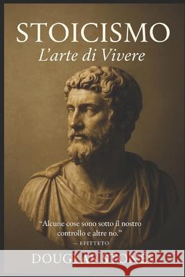 Stoicismo: L'arte Di Vivere Douglas Stones 9798717209205 Independently Published - książka