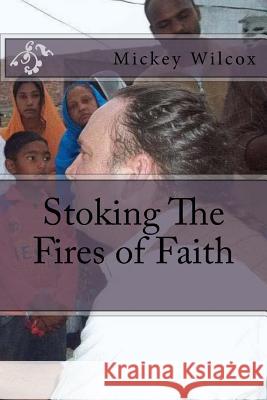 Stoking The Fires of Faith Wilcox, Mickey 9781981852819 Createspace Independent Publishing Platform - książka