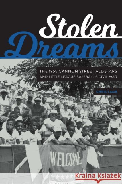 Stolen Dreams: The 1955 Cannon Street All-Stars and Little League Baseball's Civil War Chris Lamb 9781496219459 University of Nebraska Press - książka