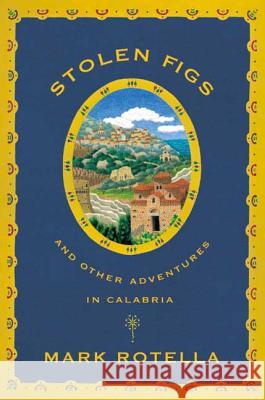 Stolen Figs: And Other Adventures in Calabria Mark Rotella 9780865476967 North Point Press - książka
