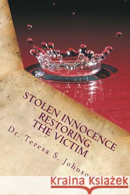 Stolen Innocence: Restoring the Victim Dr Teresa S. Johnson 9781523254101 Createspace Independent Publishing Platform - książka