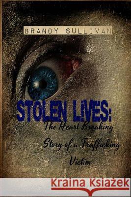 Stolen Lives: The Heart Breaking Story of a Trafficking Victim Brandy Sullivan 9781492767046 Createspace - książka